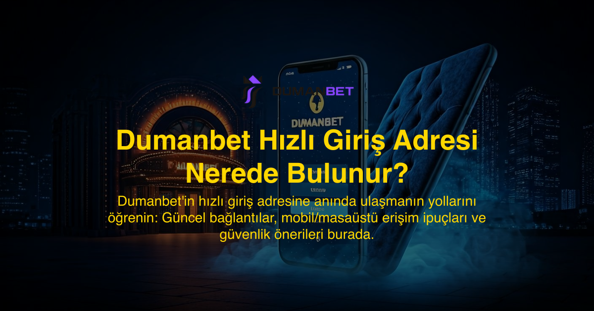Dumanbet Hızlı Giriş Adresi Nerede Bulunur?