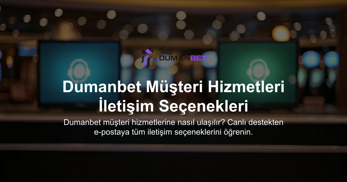 Dumanbet Müşteri Hizmetleri İletişim Seçenekleri